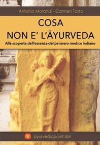 Cosa non è l'Ayurveda. Alla scoperta dell'essenza del pensiero medico indiano - Librerie.coop