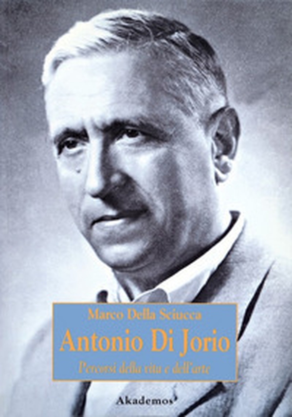 Antonio Di Jorio. Percorsi della vita e dell'arte - Librerie.coop Antonio Di Jorio. Percorsi della vita e dell'arte - Librerie.coop