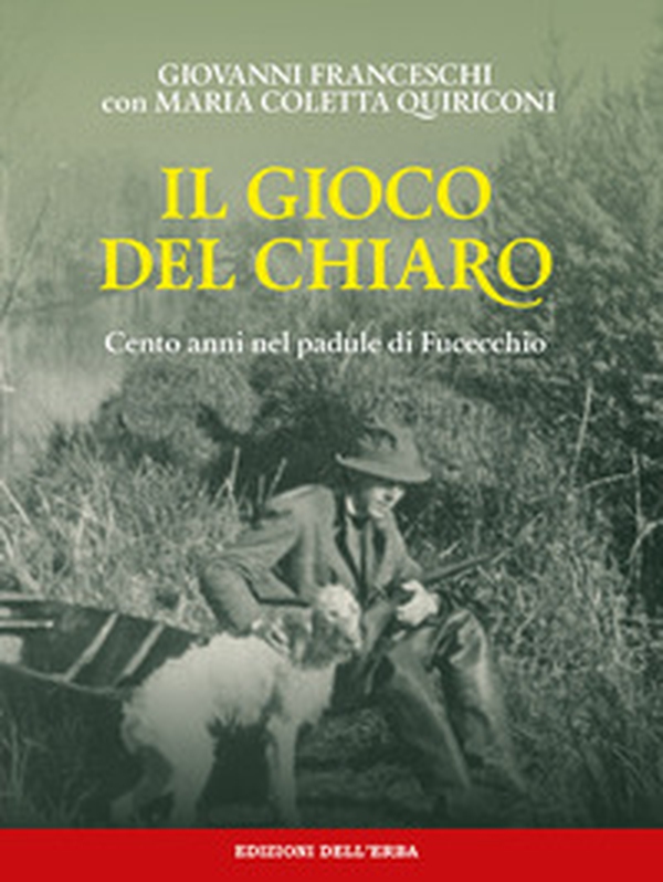 Il gioco del chiaro. Cento anni nel padule di Fucecchio - Librerie.coop Il gioco del chiaro. Cento anni nel padule di Fucecchio - Librerie.coop