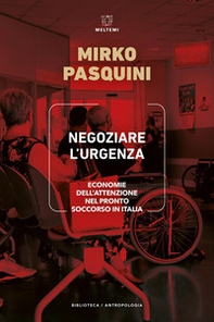 Negoziare l'urgenza. Economie dell'attenzione nel Pronto Soccorso in Italia - Librerie.coop