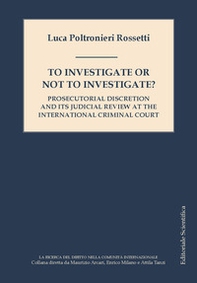 To investigate or not investigate? Prosecutorial discretion and its judicial review at the international criminal court - Librerie.coop