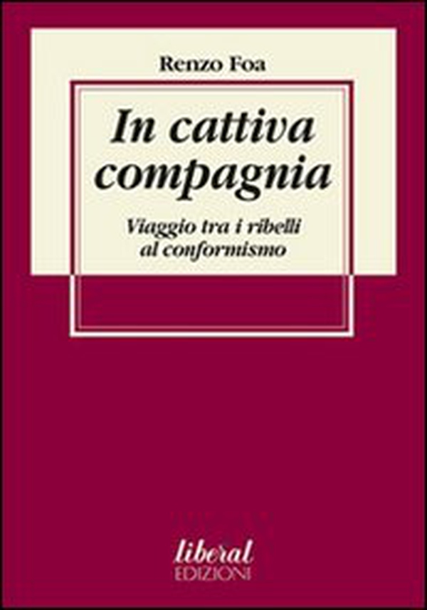 In cattiva compagnia. Viaggio tra i ribelli al conformismo - Librerie.coop In cattiva compagnia. Viaggio tra i ribelli al conformismo - Librerie.coop