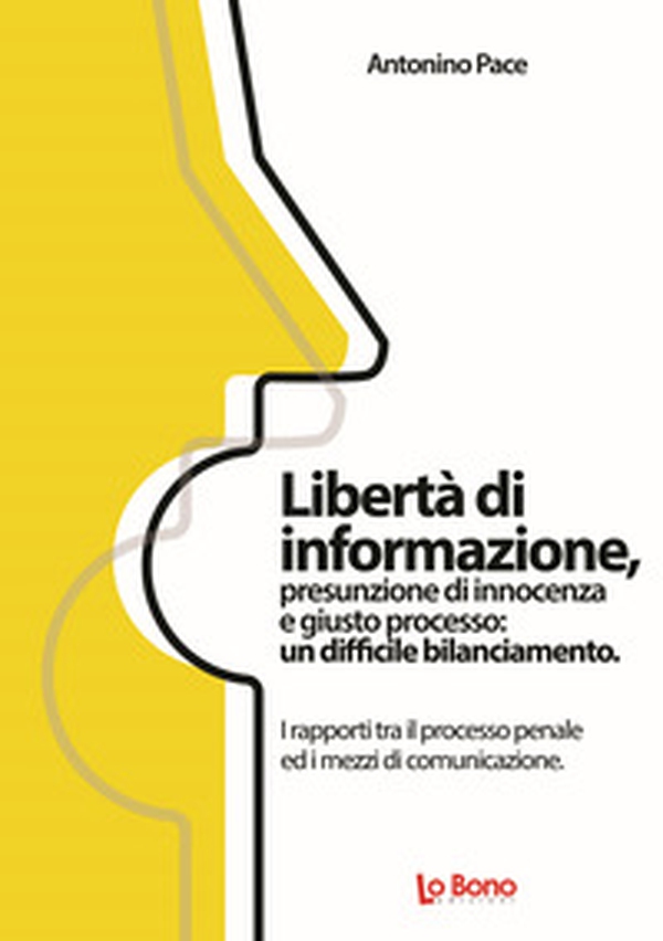 Libertà di informazione, presunzione di innocenza e giusto processo: un difficile bilanciamento. I rapporti tra il processo penale ed i mezzi di comunicazione - Librerie.coop Libertà di informazione, presunzione di innocenza e giusto processo: un difficile bilanciamento. I rapporti tra il processo penale ed i mezzi di comunicazione - Librerie.coop