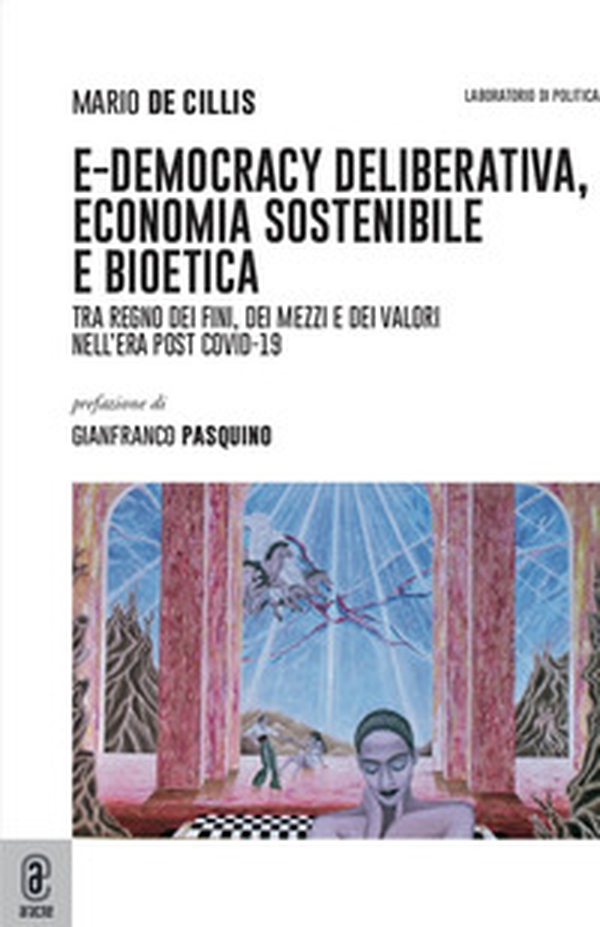 E-democracy deliberativa, economia sostenibile e bioetica. Tra regno dei fini, dei mezzi e dei valori nell'era post Covid-19 - Librerie.coop E-democracy deliberativa, economia sostenibile e bioetica. Tra regno dei fini, dei mezzi e dei valori nell'era post Covid-19 - Librerie.coop