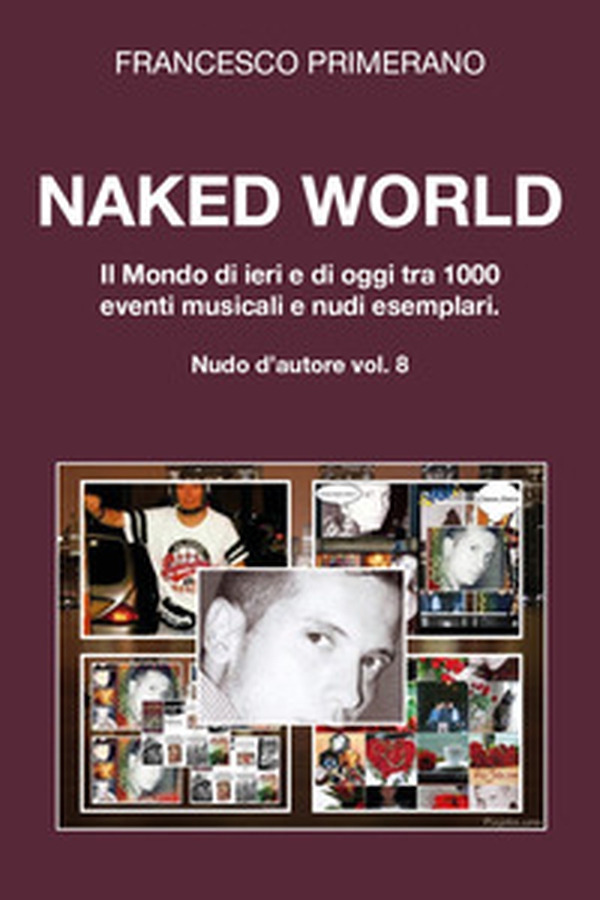 Naked World. Il mondo di ieri e di oggi tra 1000 eventi musicali e nudi esemplari - Librerie.coop Naked World. Il mondo di ieri e di oggi tra 1000 eventi musicali e nudi esemplari - Librerie.coop