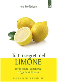 Tutti i segreti del limone. Per la salute, la bellezza e l'igiene della casa - Librerie.coop