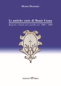 Le antiche carte di Monte Urano. Regesti e studi sul castello tra '500 e '600 - Librerie.coop Le antiche carte di Monte Urano. Regesti e studi sul castello tra '500 e '600 - Librerie.coop