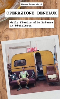 Operazione Benelux. Dalle Fiandre alla Brianza in bicicletta - Librerie.coop