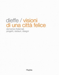 Dieffe. Visioni di una città felice. Domenico Fraternali. Progetti, restauri, disegni - Librerie.coop