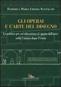 Gli operai e l'arte del disegno. La politica per un'educazione al «gusto dell'arte» nella Catania dopo l'Unità - Librerie.coop Gli operai e l'arte del disegno. La politica per un'educazione al «gusto dell'arte» nella Catania dopo l'Unità - Librerie.coop
