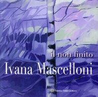 Ivana Mascelloni. Il non finito. Catalogo della mostra (Perugia, 8-29 marzo 2018) - Librerie.coop Ivana Mascelloni. Il non finito. Catalogo della mostra (Perugia, 8-29 marzo 2018) - Librerie.coop