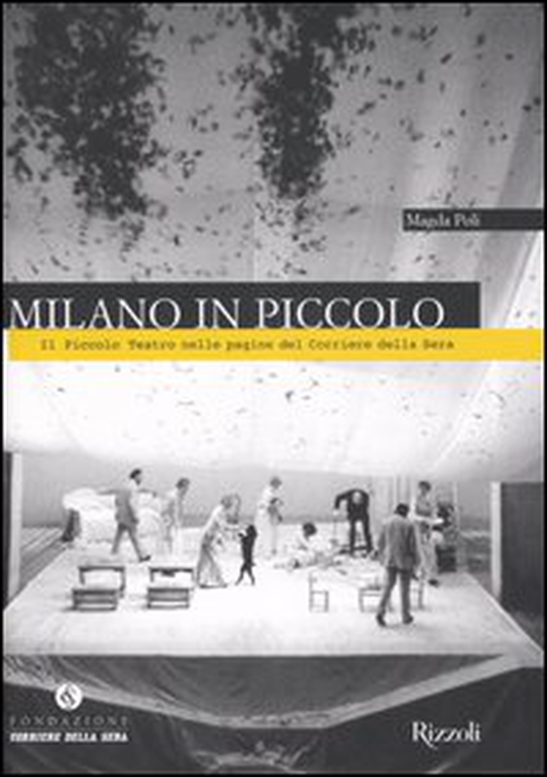 Milano in Piccolo. Il Piccolo Teatro nelle pagine del «Corriere della Sera» - Librerie.coop Milano in Piccolo. Il Piccolo Teatro nelle pagine del «Corriere della Sera» - Librerie.coop