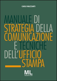 Manuale di strategia della comunicazione e tecniche dell'ufficio stampa. Nuovi media, editoria e mazzi d'informazione, comunicazione pubblica, aziendale e politica  - Librerie.coop