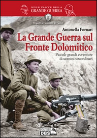 La grande guerra sul fronte dolomitico. Piccole grandi avventure di uomini straordinari - Librerie.coop