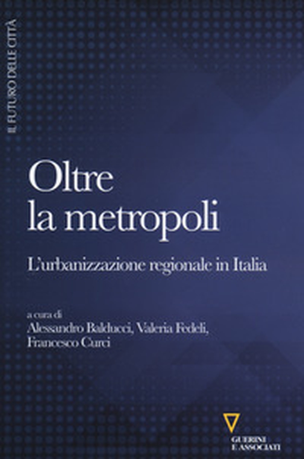 Oltre la metropoli. L'urbanizzazione regionale in Italia - Librerie.coop Oltre la metropoli. L'urbanizzazione regionale in Italia - Librerie.coop