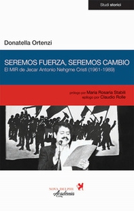 Seremos fuerza, seremos cambio. El MIR de Jecar Antonio Nehgme Cristi (1961-1989) - Librerie.coop