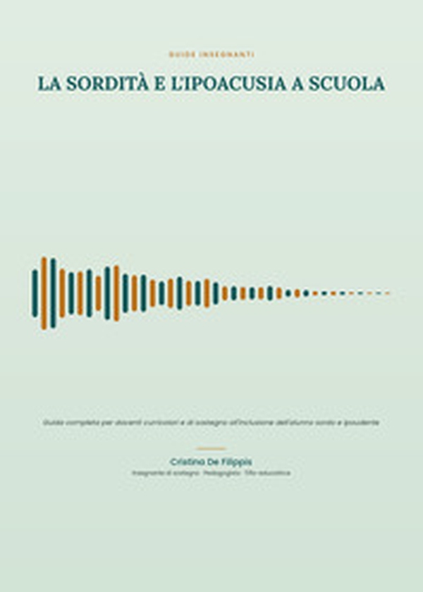 La sordità e l'ipoacusia a scuola. Guida completa per docenti curricolari e di sostegno all'inclusione dell'alunno sordo e ipoudente - Librerie.coop