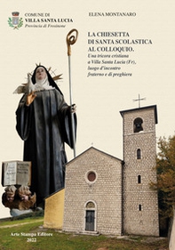 La chiesetta di Santa Scolastica al Colloquio. Una tricora cristiana a Villa Santa Lucia (Fr) luogo d'incontro fraterno e di preghiera - Librerie.coop