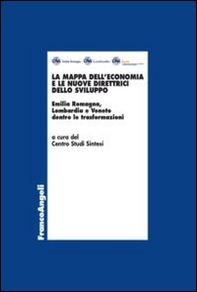 La mappa dell'economia e le nuove direttrici dello sviluppo. Emilia Romagna, Lombardia e Veneto dentro le trasformazioni - Librerie.coop