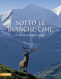 Sotto le bianche cime. A caccia in alta montagna - Librerie.coop