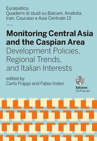 Monitoring Central Asia and the Caspian Area. Development policies, regional trends, and italian interests - Librerie.coop
