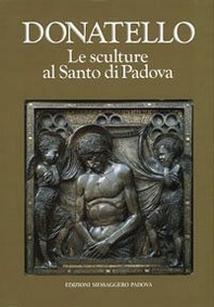 Donatello. Le sculture al Santo di Padova - Librerie.coop