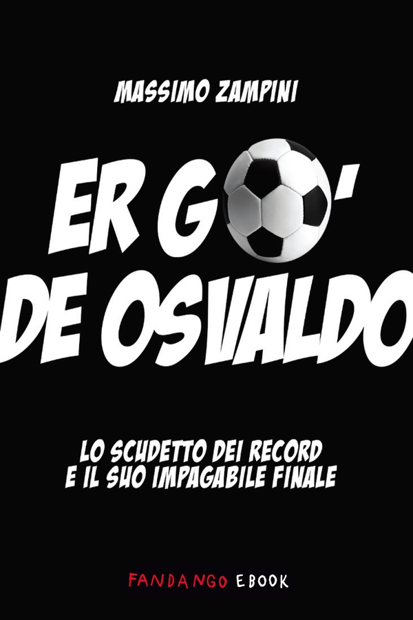 Er go' de Osvaldo. Lo scudetto dei record e il suo impagabile finale - Librerie.coop Er go' de Osvaldo. Lo scudetto dei record e il suo impagabile finale - Librerie.coop