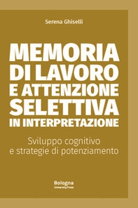 Memoria di lavoro e attenzione selettiva in interpretazione. Sviluppo cognitivo e strategie di potenziamento - Librerie.coop