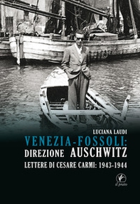 Venezia-Fossoli: direzione Auschwitz. Lettere di Cesare Carmi: 1943-1944 - Librerie.coop