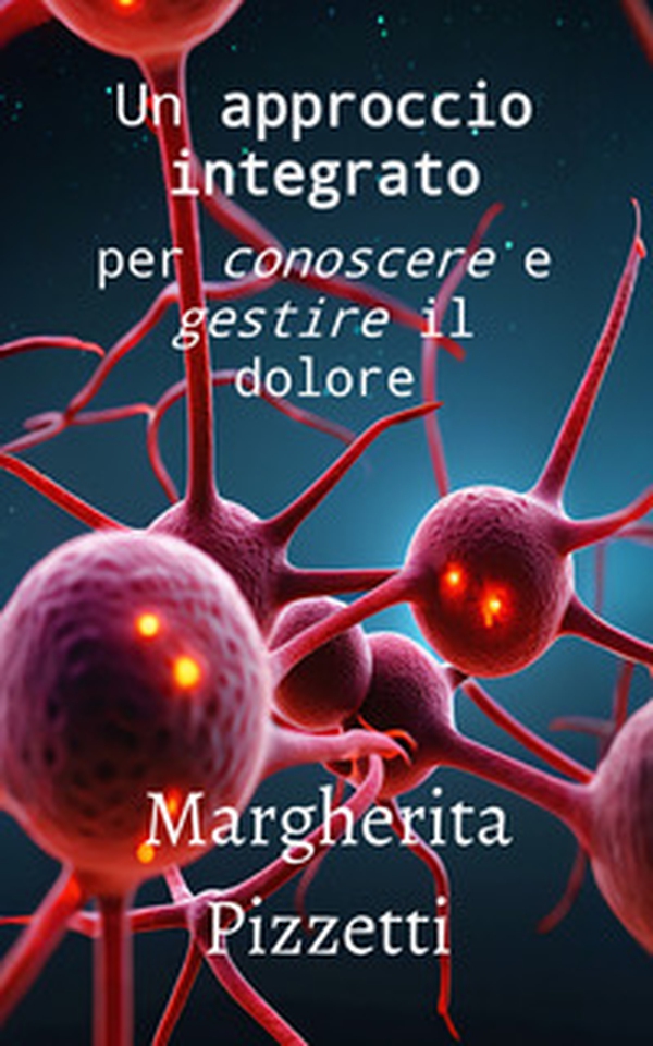 Un approccio integrato per conoscere e gestire il dolore - Librerie.coop Un approccio integrato per conoscere e gestire il dolore - Librerie.coop