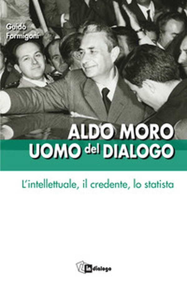 Aldo Moro uomo del dialogo. L'intellettuale, il credente, lo statista - Librerie.coop Aldo Moro uomo del dialogo. L'intellettuale, il credente, lo statista - Librerie.coop