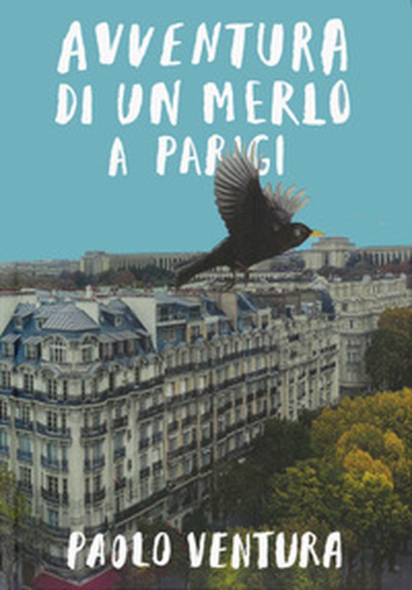 Avventura di un merlo a Parigi - Librerie.coop Avventura di un merlo a Parigi - Librerie.coop