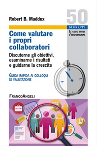 Come valutare i propri collaboratori. Discuterne gli obiettivi, esaminarne i risultati e guidarne la crescita. Guida rapida ai colloqui di valutazione - Librerie.coop