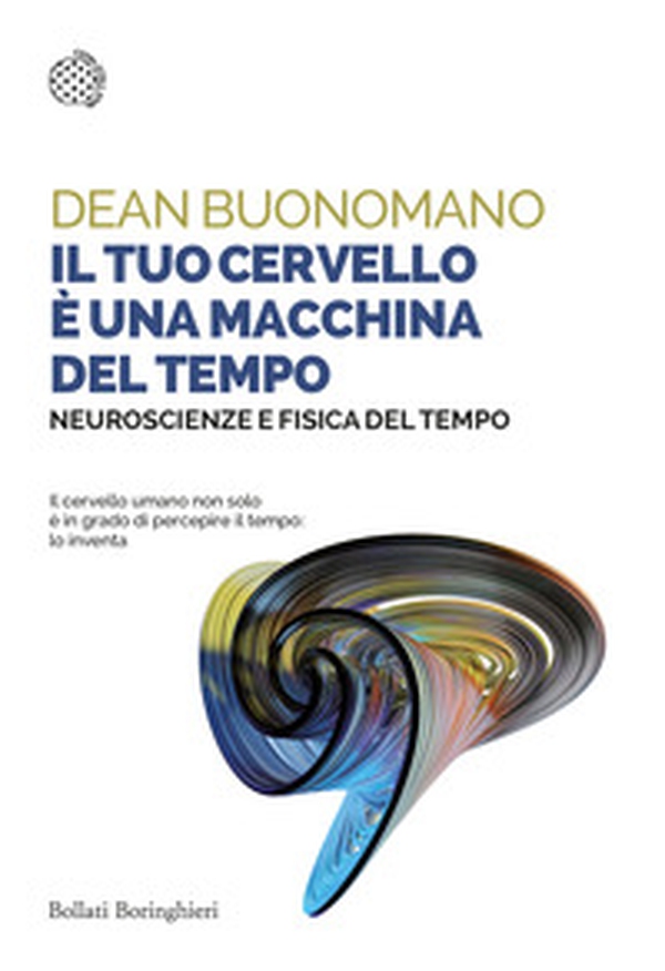 Il tuo cervello è una macchina del tempo. Neuroscienze e fisica del tempo - Librerie.coop Il tuo cervello è una macchina del tempo. Neuroscienze e fisica del tempo - Librerie.coop