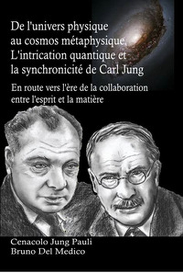 De l'univers physique au cosmos métaphysique. L'intrication quantique et la synchronicité de Carl Jung. En route vers l'ère de la collaboration entre l'esprit et la matière. - Librerie.coop