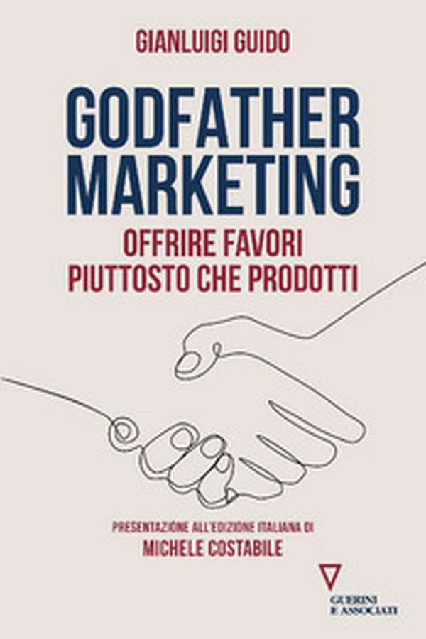 Godfather marketing. Offrire favori piuttosto che prodotti - Librerie.coop Godfather marketing. Offrire favori piuttosto che prodotti - Librerie.coop