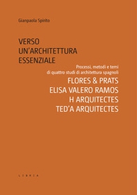 Verso un'architettura essenziale. Processi, metodi e temi di quattro studi di architettura spagnoli. Flores & Prats, Elisa Valero Ramos, Harquitectes, Ted'A arquitectes - Librerie.coop