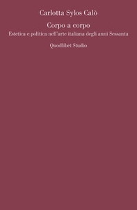 Corpo a corpo. Estetica e politica nell'arte italiana degli anni Sessanta - Librerie.coop Corpo a corpo. Estetica e politica nell'arte italiana degli anni Sessanta - Librerie.coop