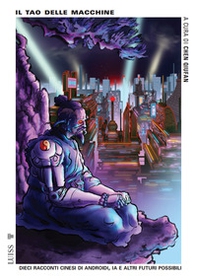 Il tao delle macchine. Dieci racconti cinesi di androidi, IA e altri futuri possibili - Librerie.coop