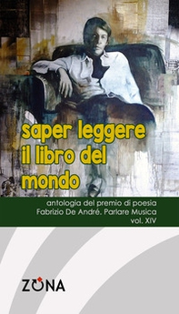 Saper leggere il libro del mondo. Antologia del premio di poesia Fabrizio De André «Parlare musica» - Vol. 14 - Librerie.coop