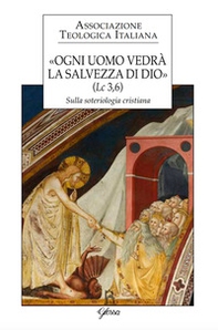 «Ogni uomo vedrà la salvezza di Dio» (Lc 3,6). Sulla soteriologia cristiana. Atti del XXIV Congresso dell'Associazione Teologica Italiana (Assisi, 31 agosto-4 settembre 2015) - Librerie.coop «Ogni uomo vedrà la salvezza di Dio» (Lc 3,6). Sulla soteriologia cristiana. Atti del XXIV Congresso dell'Associazione Teologica Italiana (Assisi, 31 agosto-4 settembre 2015) - Librerie.coop