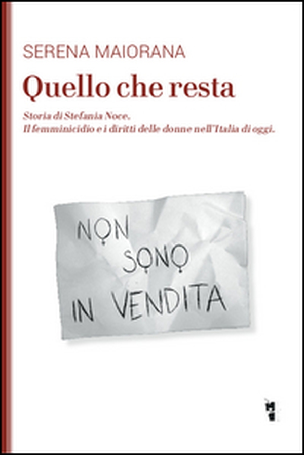 Quello che resta. Storia di Stefania Noce. Il femminicidio e i diritti delle donne nell'Italia d'oggi - Librerie.coop Quello che resta. Storia di Stefania Noce. Il femminicidio e i diritti delle donne nell'Italia d'oggi - Librerie.coop