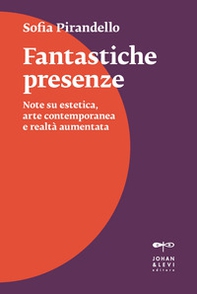 Fantastiche presenze. Note su estetica, arte contemporanea e realtà aumentata - Librerie.coop Fantastiche presenze. Note su estetica, arte contemporanea e realtà aumentata - Librerie.coop