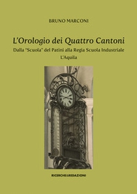L'orologio dei Quattro Cantoni. Dalla «Scuola» del Patini alla Regia Scuola Industriale, L'Aquila - Librerie.coop