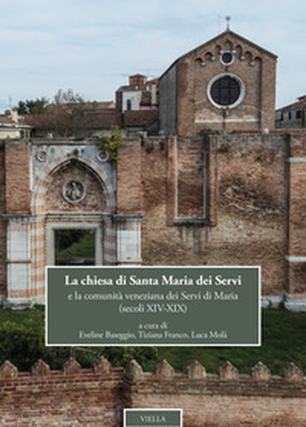 La chiesa di Santa Maria dei Servi e la comunità veneziana dei Servi di Maria (secoli XIV-XIX) - Librerie.coop La chiesa di Santa Maria dei Servi e la comunità veneziana dei Servi di Maria (secoli XIV-XIX) - Librerie.coop