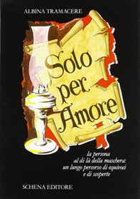 Solo per amore. La persona al di là della maschera: un lungo percorso di equivoci e scoperte - Librerie.coop