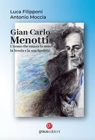 Gian Carlo Menotti. L'uomo che amava la musica, la Scozia e la sua Spoleto - Librerie.coop