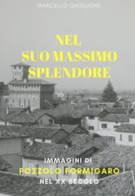 Nel suo massimo splendore. Immagini di Pozzolo Formigaro nel XX secolo - Librerie.coop