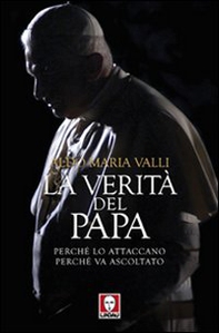 La verità del Papa. Perché lo attaccano, perché va ascoltato - Librerie.coop