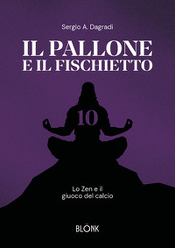 Il pallone e il fischietto. Lo zen e il giuoco del calcio - Librerie.coop Il pallone e il fischietto. Lo zen e il giuoco del calcio - Librerie.coop